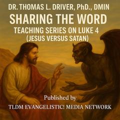 Sharing The Word Teaching Series On Luke 4  (Jesus Versus Satan) Audibook, by Thomas L. Driver, Ph.D.,DMIN