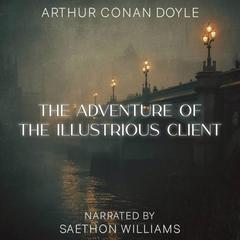The Adventure of the Illustrious Client Audibook, by Arthur Conan Doyle