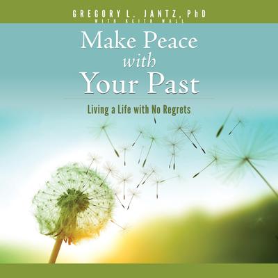Make Peace with Your Past: Living a Life with No Regrets Audibook, by Gregory L. Jantz