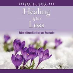 Healing After Loss: Rebound from Hardship and Heartache Audibook, by Gregory L. Jantz
