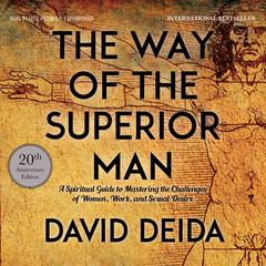 The Way of the Superior Man: A Spiritual Guide to Mastering the Challenges of Women, Work, and Sexual Desire (20th Anniversary Edition) Audibook, by David Deida