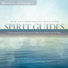 How to Communicate with Your Spirit Guides: Connecting with Your Energetic Allies for Guidance and Healing Audibook, by Marie Manuchehri, RN