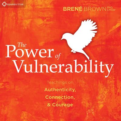The Power of Vulnerability: Teachings on Authenticity, Connection, and Courage Audibook, by Brené Brown