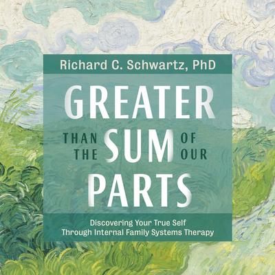 Greater Than the Sum of Our Parts: Discovering Your True Self Through Internal Family Systems Therapy Audibook, by Richard Schwartz