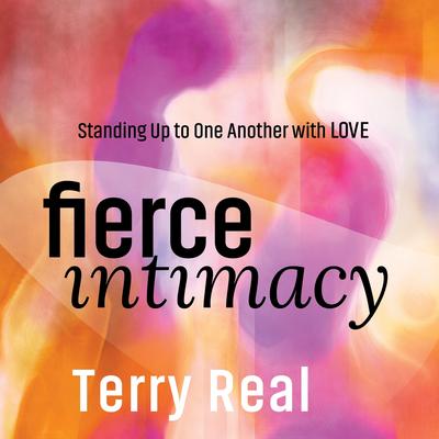 Fierce Intimacy: Standing Up to One Another with Love Audibook, by Terrence Real