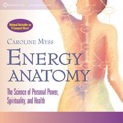 Energy Anatomy: The Science of Personal Power, Spirituality, and Health Audibook, by Caroline Myss