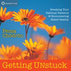 Getting Unstuck: Breaking Your Habitual Patterns and Encountering Naked Reality Audibook, by Pema Chödrön