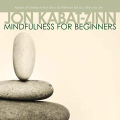 Mindfulness for Beginners: Explore the Infinite Potential that Lies Within This Very Moment Audibook, by Jon Kabat-Zinn