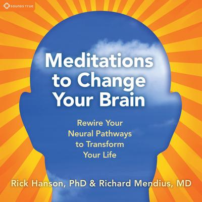 Meditations to Change Your Brain: Rewire Your Neural Pathways to Transform Your Life Audibook, by Rick Hanson