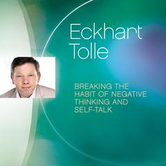 Breaking the Habit of Negative Thinking and Self-Talk Audibook, by Eckhart Tolle