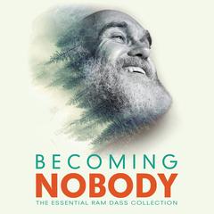 Becoming Nobody: The Essential Ram Dass Collection Audibook, by Ram Dass