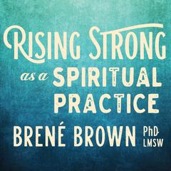 Rising Strong as a Spiritual Practice Audibook, by Brené Brown