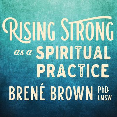 Rising Strong as a Spiritual Practice Audibook, by Brené Brown