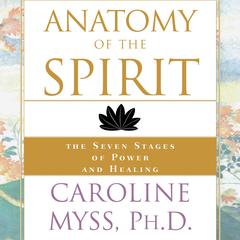 Anatomy of the Spirit: A Caroline Myss Original Audio Workshop Audibook, by Caroline Myss