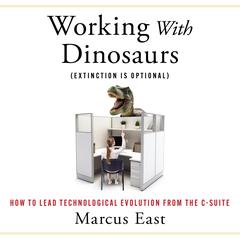 Working with Dinosaurs: How to Lead Technological Evolution from the C-Suite Audibook, by Marcus East