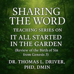 Sharing The Word: Teaching Series On It All Started In The Garden: Review Of The Birth Of Sin From Genesis 3 Audibook, by Thomas L. Driver, Ph.D.,DMIN