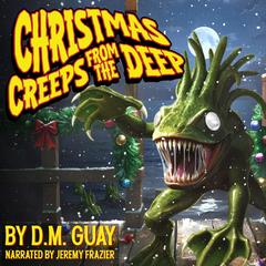 Christmas Creeps from the Deep: A holiday horror comedy Audibook, by D.M. Guay