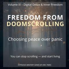 Freedom from Doomscrolling: Choosing peace over panic Audibook, by Eric Paris