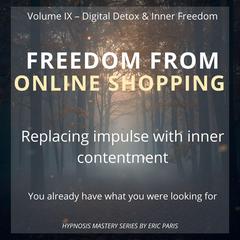 Freedom from Online Shopping: Replacing impulse with inner contentment Audibook, by Eric Paris