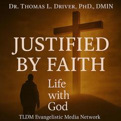 Justified By Faith: Life With God Audibook, by Thomas L. Driver, Ph.D.,DMIN