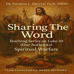 Sharing The Word: Teaching Series On Luke 10 (Our Authority) Spiritual Warfare Audibook, by Thomas L. Driver, Ph.D.,DMIN