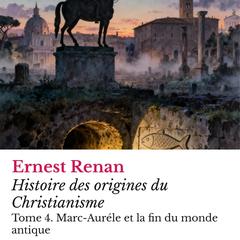 Histoire des origines du Christianisme: Tome 4. Marc-Auréle et la fin du monde antique Audibook, by Ernest Renan