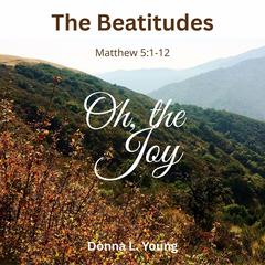 The Beatitudes: Oh, the Joy Audibook, by Donna L.  Young