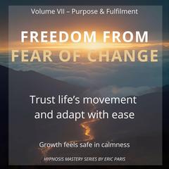 Freedom from Fear of Change: Trust life's movement and adapt with ease Audibook, by Eric Paris
