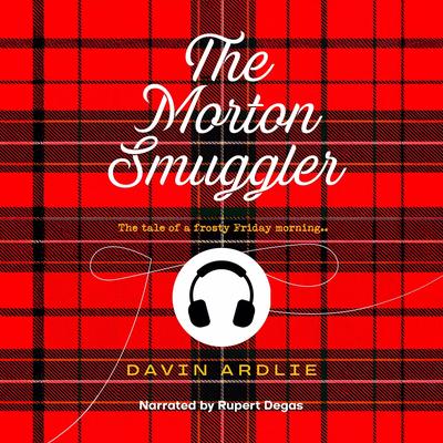 The Morton Smuggler: The tale of a frosty Friday morning.. Audibook, by Davin Ardlie