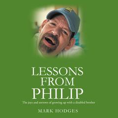 Lessons From Philip: The joys and sorrows of growing up with a disabled brother Audibook, by Mark S. Hodges