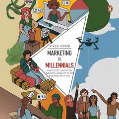 Marketing to Millennials: How to get the Digital Natives Lining up to do Business with you Audibook, by Vivek Iyyani
