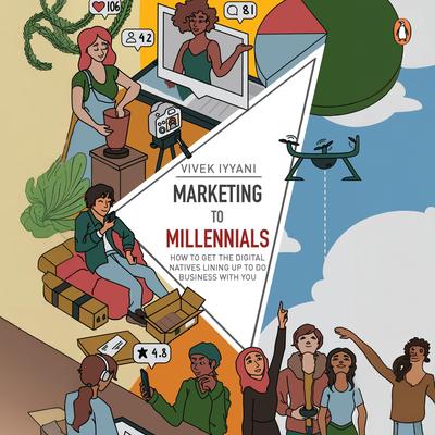 Marketing to Millennials: How to get the Digital Natives Lining up to do Business with you Audibook, by Vivek Iyyani