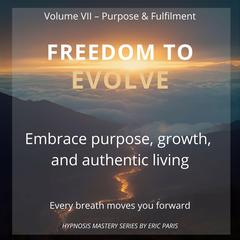 Freedom to Evolve: Embrace purpose, growth, and authentic living Audibook, by Eric Paris