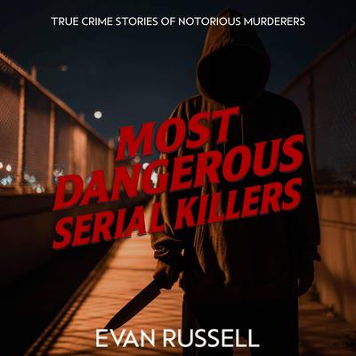 Most Dangerous Serial Killers Audibook, by Evan Russell
