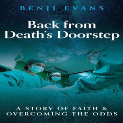 Back from Death's Doorstep: A story of faith and overcoming the odds Audibook, by Benji Evans