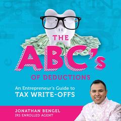 The ABCs of Deductions: An Entrepreneur's Guide to Tax Write-Offs Audibook, by Jonathan Bengel