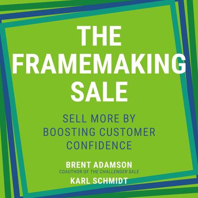 The Framemaking Sale: Sell More by Boosting Customer Confidence Audibook, by Brent Adamson