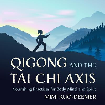 Qigong and the Tai Chi Axis: Nourishing Practices for Body, Mind, and Spirit Audibook, by Mimi Kuo-Deemer