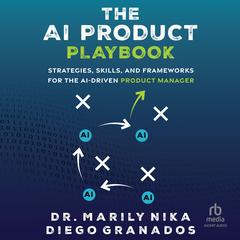 The AI Product Playbook: Strategies, Skills, and Frameworks for the AI-Driven Product Manager Audibook, by Marily Nika