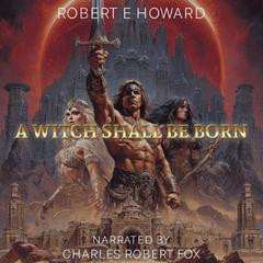 A Witch Shall Be Born Audibook, by Robert E. Howard