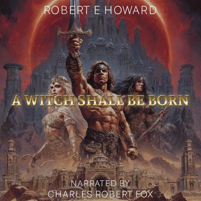 A Witch Shall Be Born Audibook, by Robert E. Howard