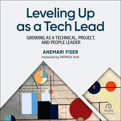 Leveling Up as a Tech Lead: Growing as a Technical, Project, and People Leader Audibook, by Anemari Fiser