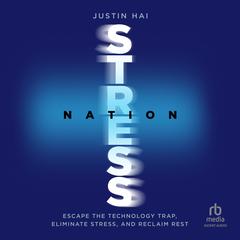 Stress Nation: Escape the Technology Trap, Eliminate Stress, and Reclaim Rest Audibook, by Justin Hai