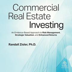 Commercial Real Estate Investing: An Evidence-Based Approach to Risk Management, Strategic Valuation, and Enhanced Returns Audibook, by Randall Zisler