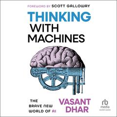 Thinking With Machines: The Brave New World of AI Audibook, by Vasant Dhar
