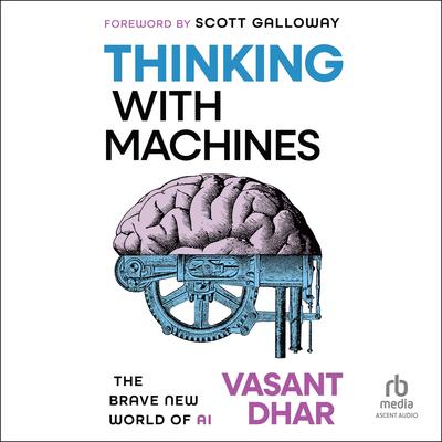 Thinking With Machines: The Brave New World of AI Audibook, by Vasant Dhar