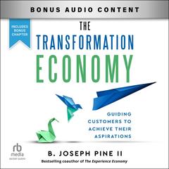 The Transformation Economy: Guiding Customers to Achieve Their Aspirations Audibook, by B. Joseph Pine