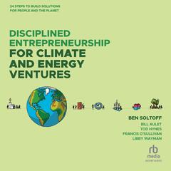 Disciplined Entrepreneurship for Climate and Energy Ventures: 24 Steps to Build Solutions for People and the Planet Audibook, by Bill Aulet