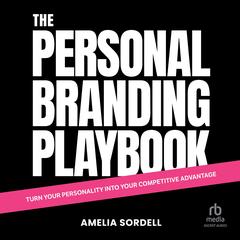 The Personal Branding Playbook: Turn Your Personality Into Your Competitive Advantage Audibook, by Amelia Sordell