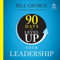 90 Days to Level Up Your Leadership Audibook, by Bill George